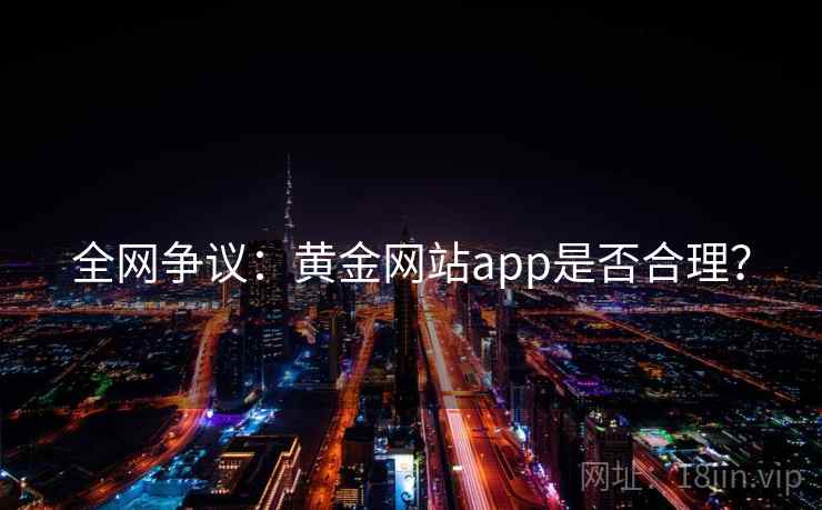 全网争议：黄金网站app是否合理？