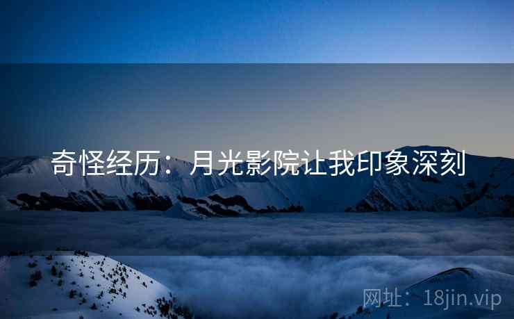 奇怪经历：月光影院让我印象深刻  第2张