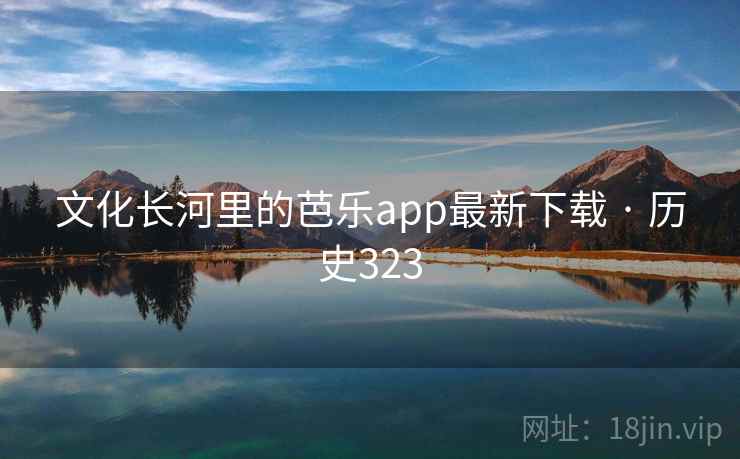 文化长河里的芭乐app最新下载 · 历史323  第2张